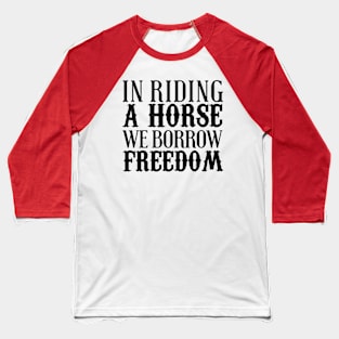 In Riding A Horse We Borrow Freedom Baseball T-Shirt